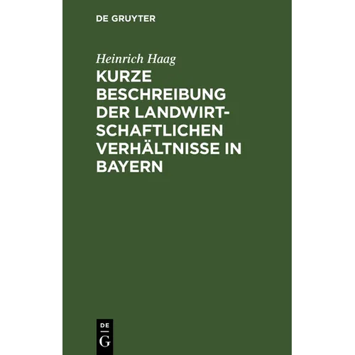 Kurze Beschreibung Der Landwirtschaftlichen Verhältnisse in Bayern: Gewidmet Den Besuchern Der Wanderausstellung Der Deutschen Landwirtschaftsgesellsc