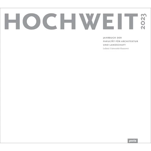 Hochweit 2023: Jahrbuch Der Fakultät Für Architektur Und Landschaft, Leibniz Universität Hannover