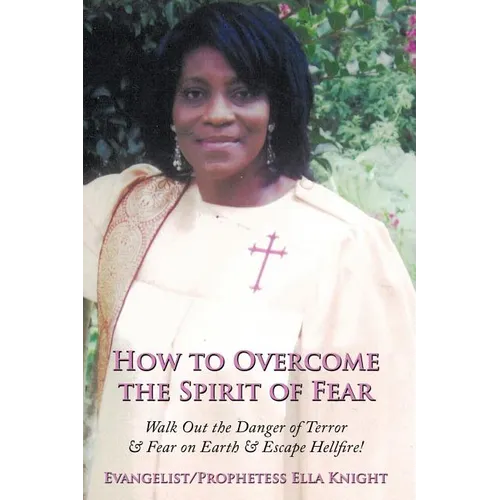 How to Overcome the Spirit of Fear: Walk Out the Danger of Terror & Fear on Earth & Escape Hellfire!