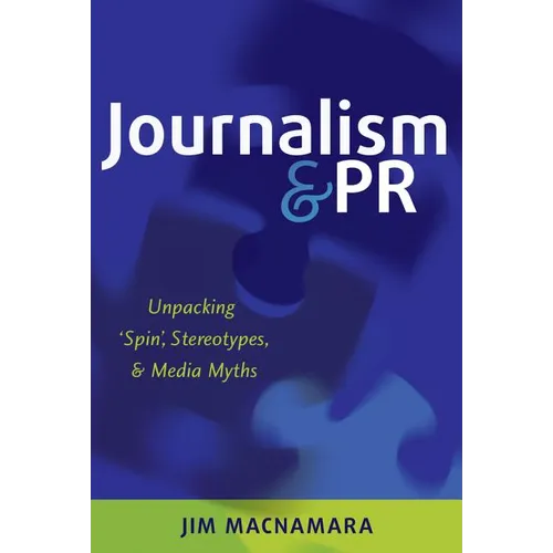 Journalism and PR: Unpacking 'Spin', Stereotypes, and Media Myths