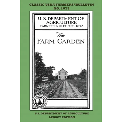 The Farm Garden (Legacy Edition): The Classic USDA Farmers' Bulletin No. 1673 With Tips And Traditional Methods In Sustainable Gardening And Permacult