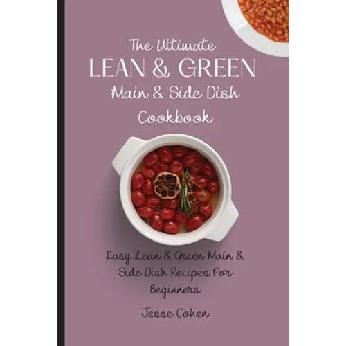The Ultimate Lean & Green Main & Side Dish Cookbook: Easy Lean & Green Main & Side Dish Recipes For Beginners