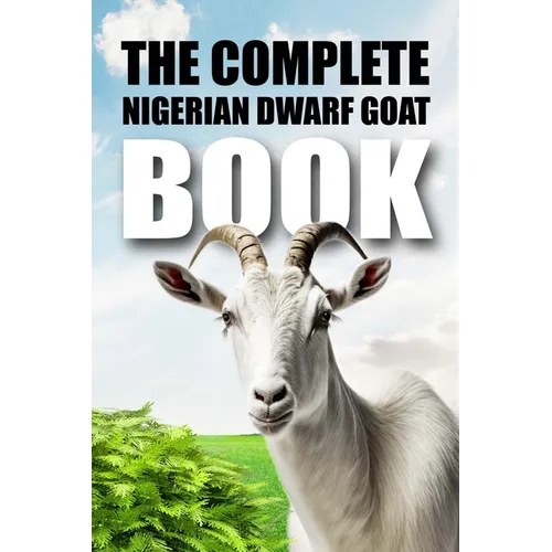 The Complete Nigerian Dwarf Goat Book