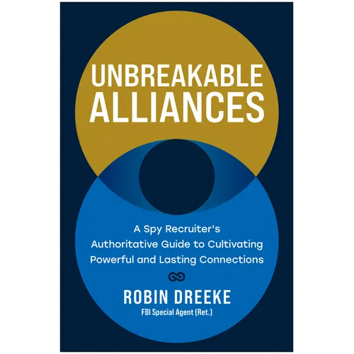 Unbreakable Alliances: A Spy Recruiter's Authoritative Guide to Cultivating Powerful and Lasting Connections