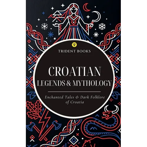Croatian Legends & Mythology: Enchanted Tales & Dark Folklore of the Croatia