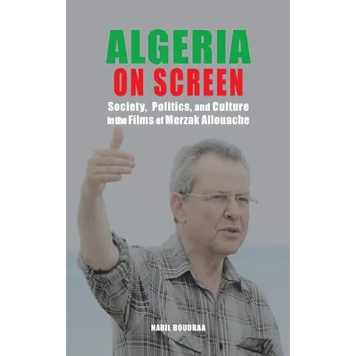 Algeria on Screen: Society, Politics, and Culture in the Films of Merzak Allouache