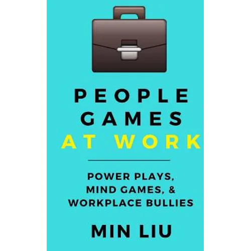 People Games At Work: Power Plays, Mind Games, & Workplace Bullies