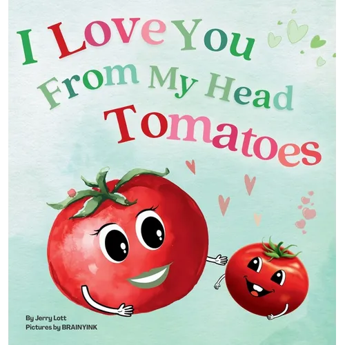 I Love You From My Head Tomatoes: Fun, Lovely, and Pun-tastic Rhyming Illustrated Book for Your Sweetest Little SPROUTS - Babies, Toddlers and Kids