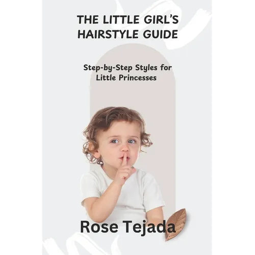 The Little Girl's Hairstyle Guide: Step-by-Step Styles for Little Princesses