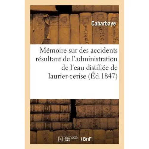 Mémoire Sur Des Accidents Résultant de l'Administration de l'Eau Distillée de Laurier-Cerise
