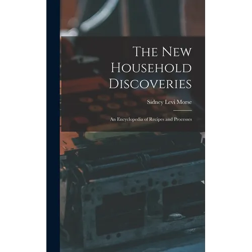 The new Household Discoveries; an Encyclopedia of Recipes and Processes