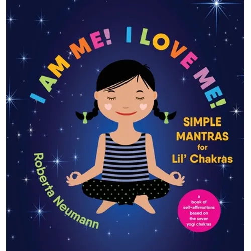 I Am Me! I Love Me!: Simple Mantras for Lil' Chakras