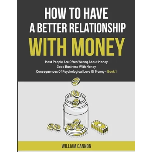 How To Have A Better Relationship With Money: Most People Are Often Wrong About Money Good Business With Money Consequences Of Psychological Love Of M