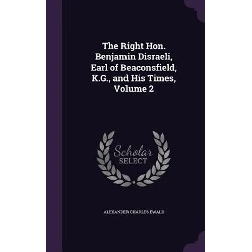 The Right Hon. Benjamin Disraeli, Earl of Beaconsfield, K.G., and His Times, Volume 2