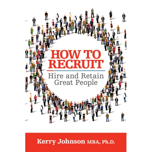 How to Recruit, Hire and Retain Great People
