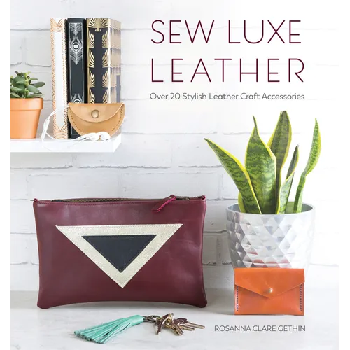 Sew Luxe Leather: Over 20 Stylish Leather Craft Accessories