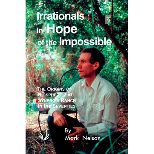 Irrationals in Hope of the Impossible: The Origins of Biosphere 2 at Synergia Ranch in the Seventies