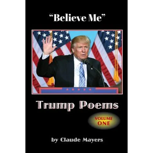 "Believe Me" - Trump Poems Volume One