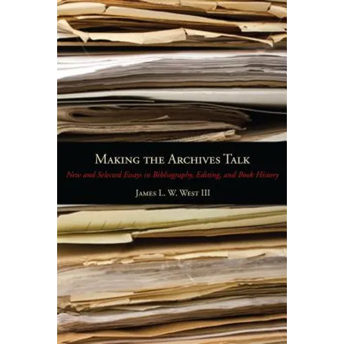Making the Archives Talk: New and Selected Essays in Bibliography, Editing, and Book History