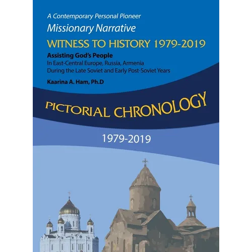 Pictorial Chronology 1979-2019: A Contemporary Personal Pioneer Missionary Narrative Witness to History 1979-2019 Assisting God's People in East-Centr