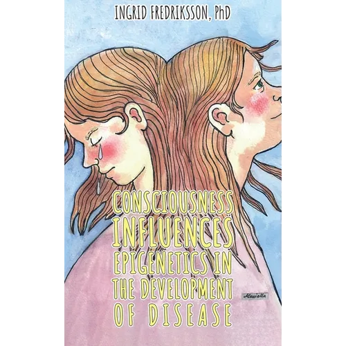 Consciousness Influences Epigenetics in the Development of Disease