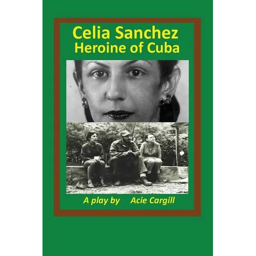 Celia Sanchez, Heroine of Cuba: A Play