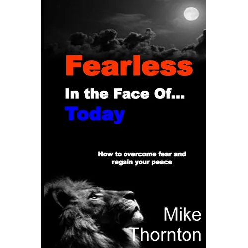 Fearless in the Face Of...Today: How to Overcome Fear and Regain Your Peace