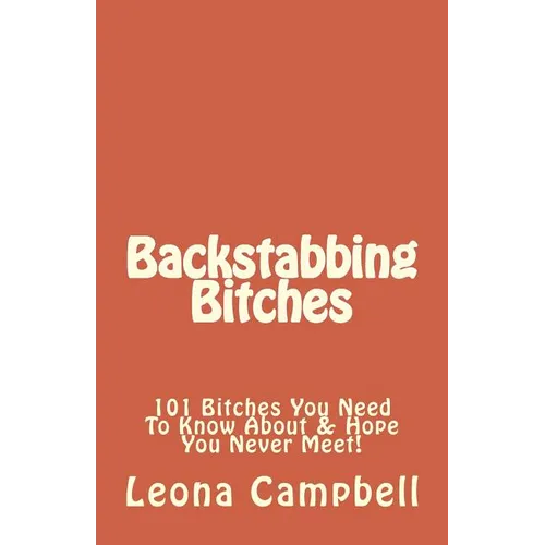 Backstabbing Bitches: 101 Bitches You Need To Know About & Hope You Never Meet!