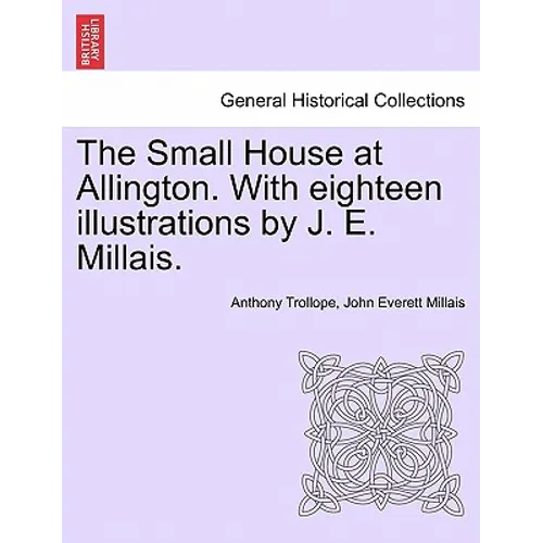 The Small House at Allington. with Eighteen Illustrations by J. E. Millais. Vol. II