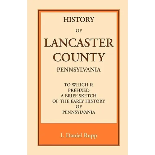 History of Lancaster County, to which is Prefixed a Brief Sketch of the Early History of Pennsylvania