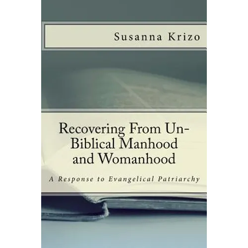 Recovering From Un-Biblical Manhood and Womanhood: A Response to Evangelical Patriarchy
