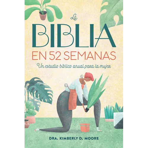 La Biblia En 52 Semanas: Un Estudio Bíblico Anual Para La Mujer