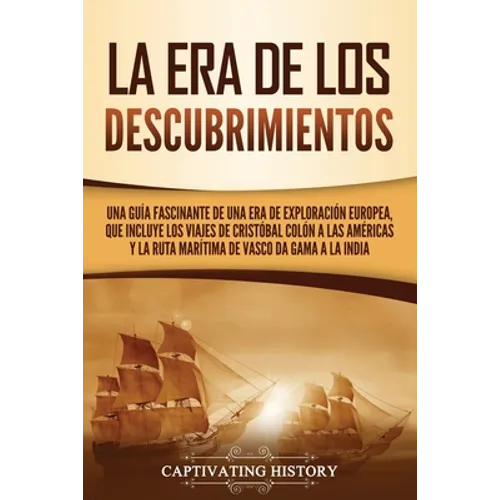 La Era de los Descubrimientos: Una guía fascinante de una era de exploración europea, que incluye los viajes de Cristóbal Colón a las Américas y la ru