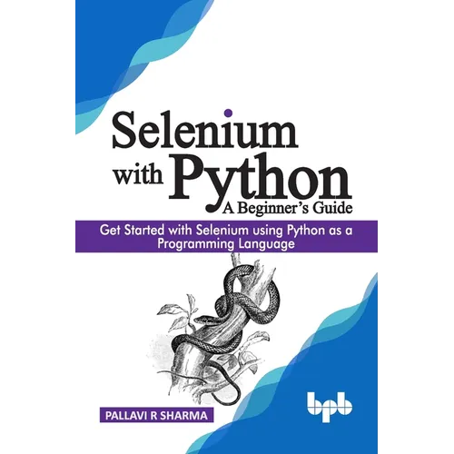 Selenium with Python - A Beginner's Guide: Get started with Selenium using Python as a programming language