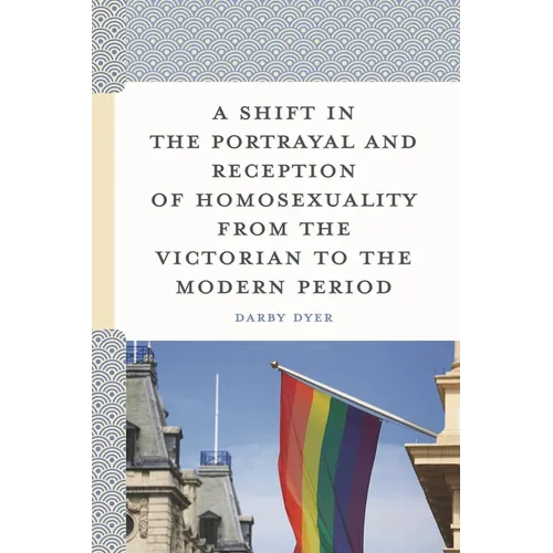 A Shift in the Portrayal and Reception of Homosexuality from the Victorian to the Modern Period