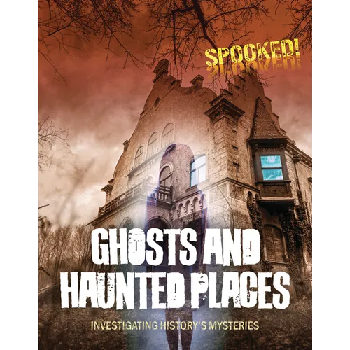 Ghosts and Haunted Places: Investigating History's Mysteries