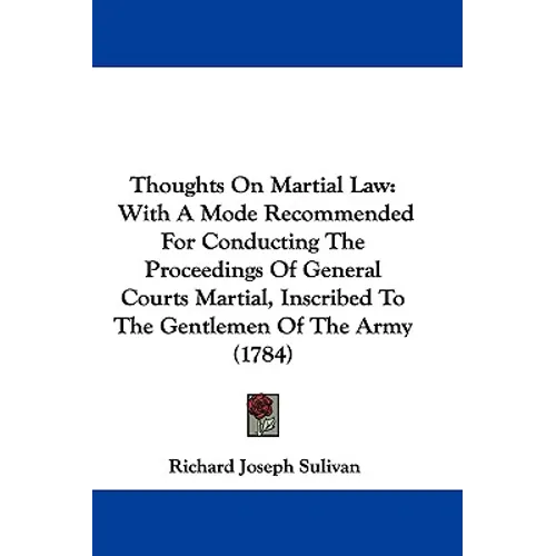 Thoughts On Martial Law: With A Mode Recommended For Conducting The Proceedings Of General Courts Martial, Inscribed To The Gentlemen Of The Army (178