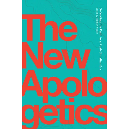 The New Apologetics: Defending the Faith in a Post-Christian Era