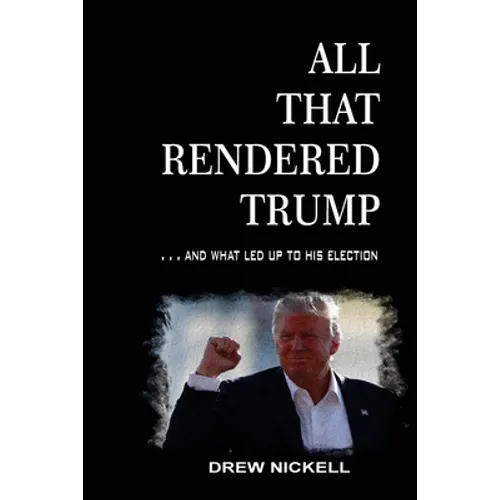 All That Rendered Trump... And What Led Up to His Election
