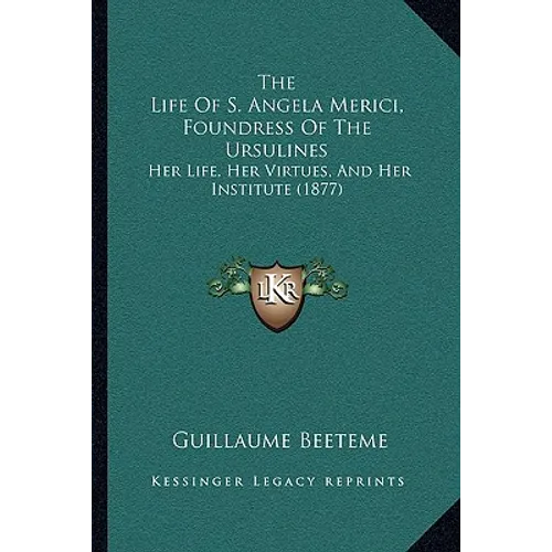 The Life Of S. Angela Merici, Foundress Of The Ursulines: Her Life, Her Virtues, And Her Institute (1877) - Paperback