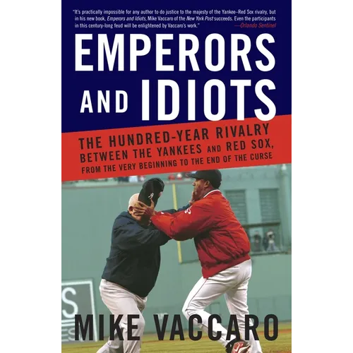 Emperors and Idiots: The Hundred Year Rivalry Between the Yankees and Red Sox, from the Very Beginning to the End of the Curse