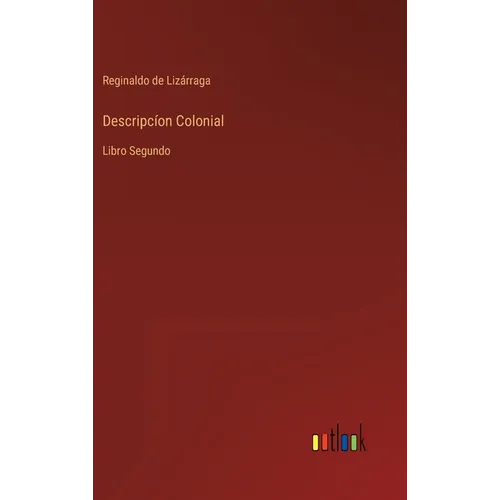 Descripcíon Colonial: Libro Segundo