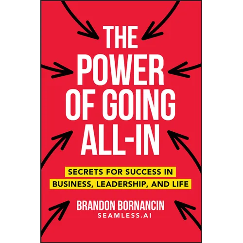 The Power of Going All-In: Secrets for Success in Business, Leadership, and Life