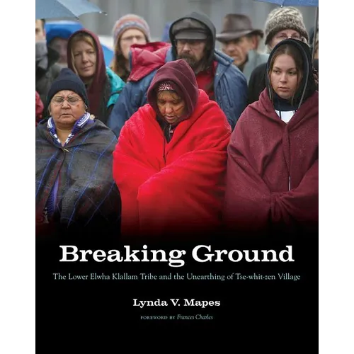 Breaking Ground: The Lower Elwha Klallam Tribe and the Unearthing of Tse-Whit-Zen Village - Paperback