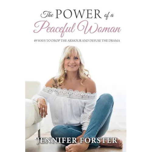 The Power of a Peaceful Woman: 49 ways to drop the armour and defuse the drama