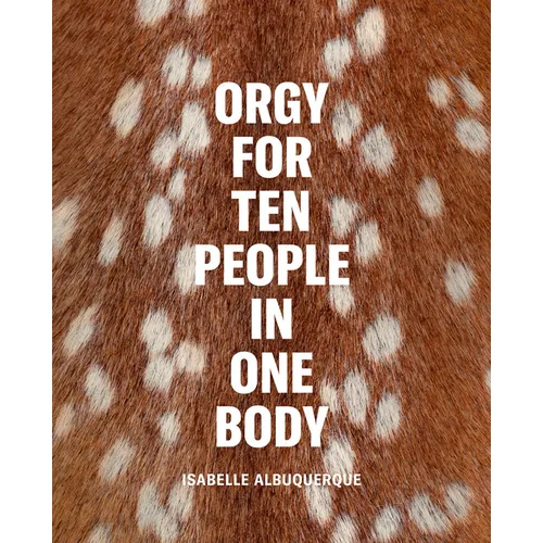 Isabelle Albuquerque: Orgy for Ten People in One Body