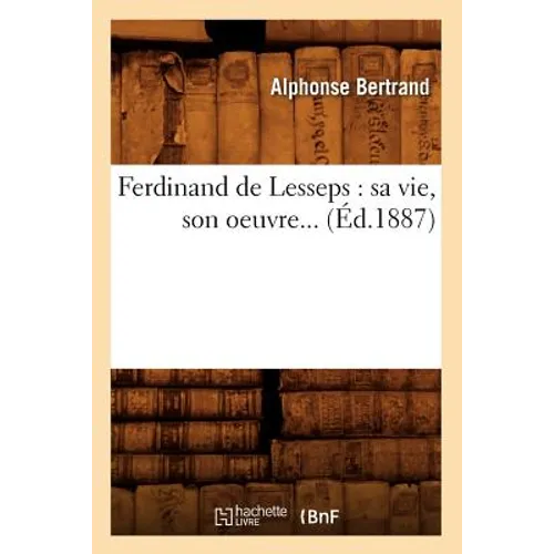 Ferdinand de Lesseps: Sa Vie, Son Oeuvre (Éd.1887)