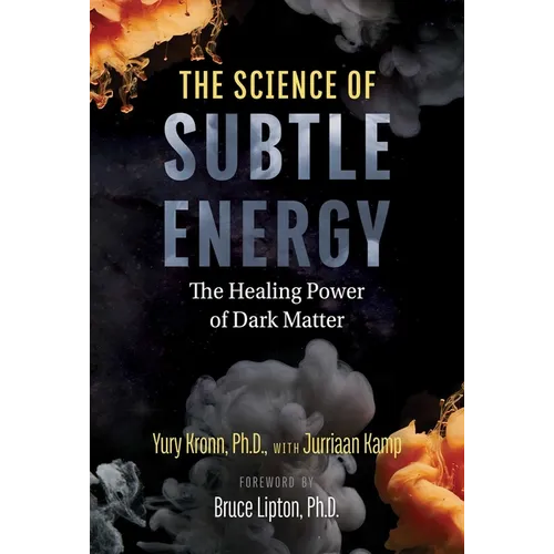 The Science of Subtle Energy: The Healing Power of Dark Matter