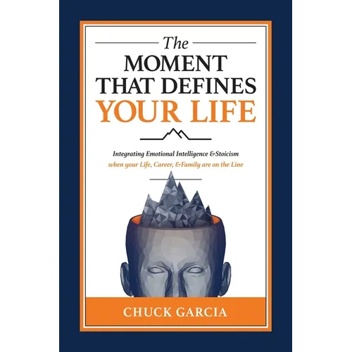 The Moment That Defines Your Life: Integrating Emotional Intelligence and Stoicism When Your Life, Career, and Family Are on the Line