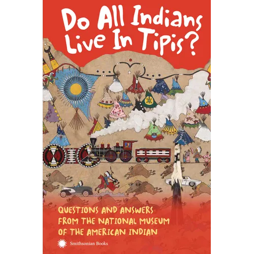 Do All Indians Live in Tipis? Second Edition: Questions and Answers from the National Museum of the American Indian